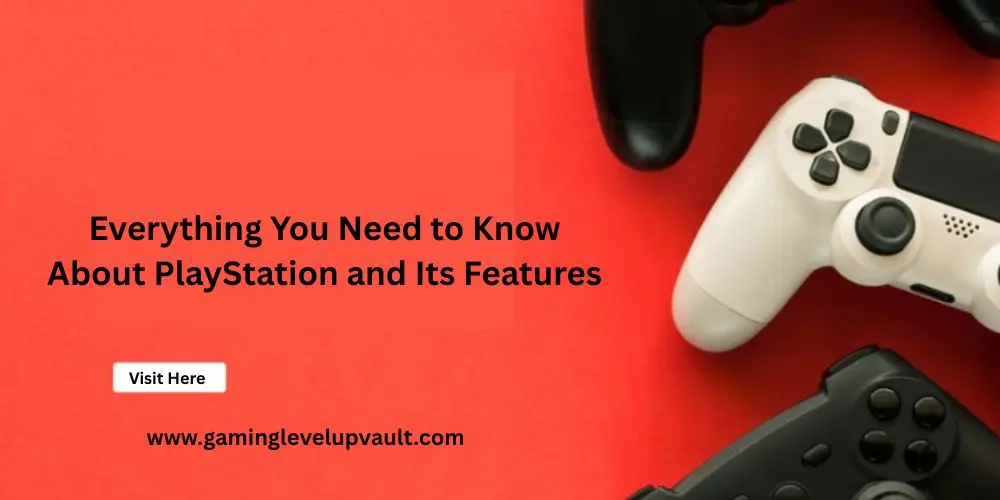 Everything You Need to Know About PlayStation and Its Features